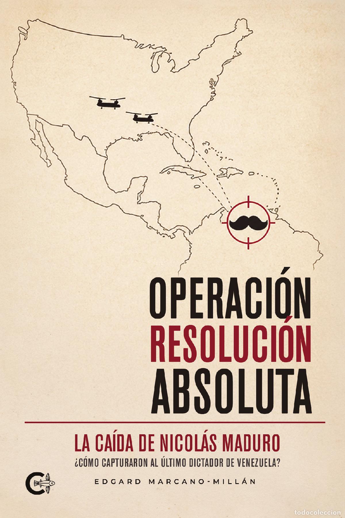 Livres: Operaci&oacute;n Resoluci&oacute;n Absoluta - La Ca&iacute;da de Nicol&aacute;s Maduro &iquest;C&oacute;mo capturaron al &uacute;ltimo dictador de Ve