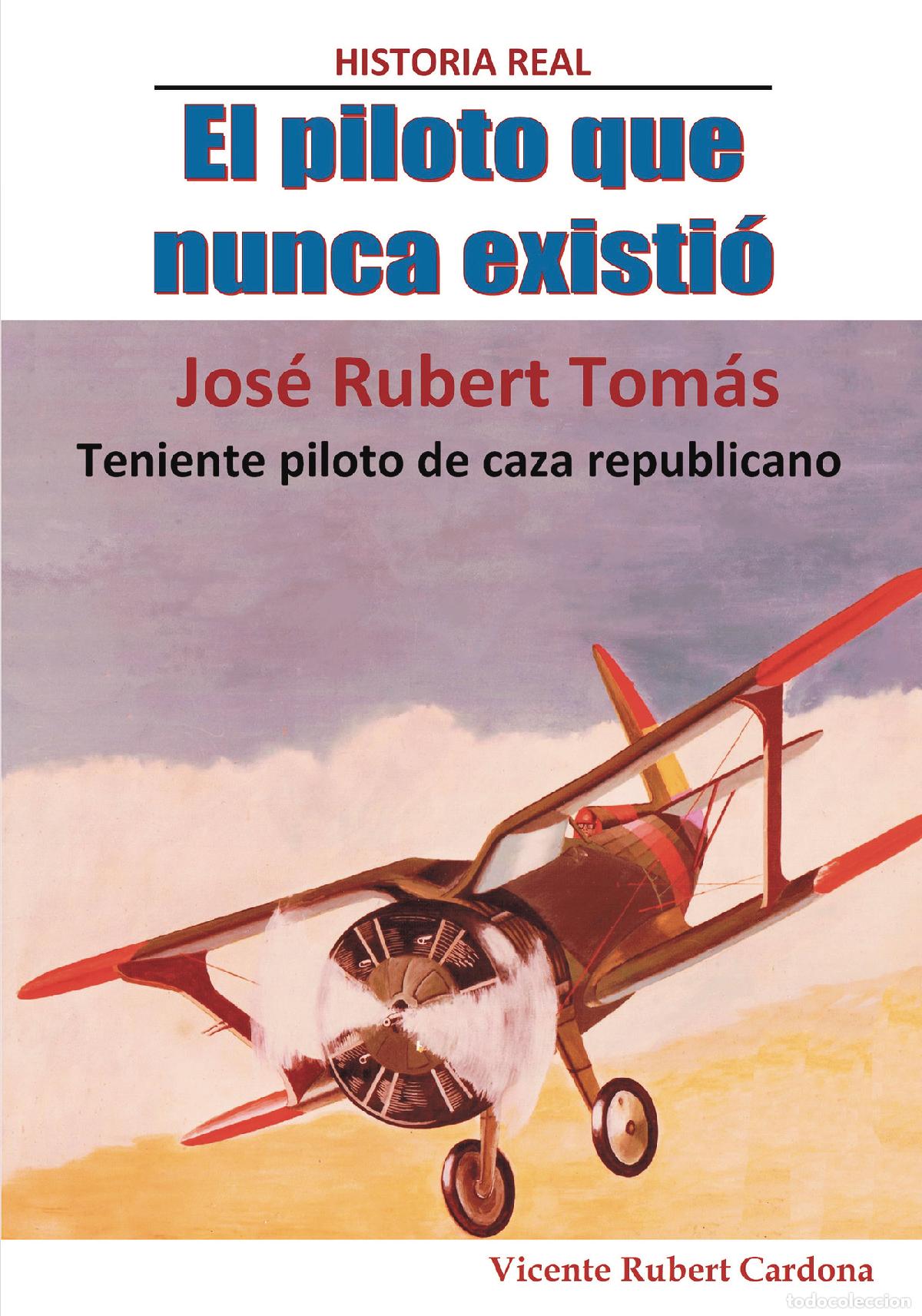 Libros: El piloto que nunca existi&oacute; - Jos&eacute; Rubert Tom&aacute;s. Teniente piloto de caza republicano - Vicente Ruber