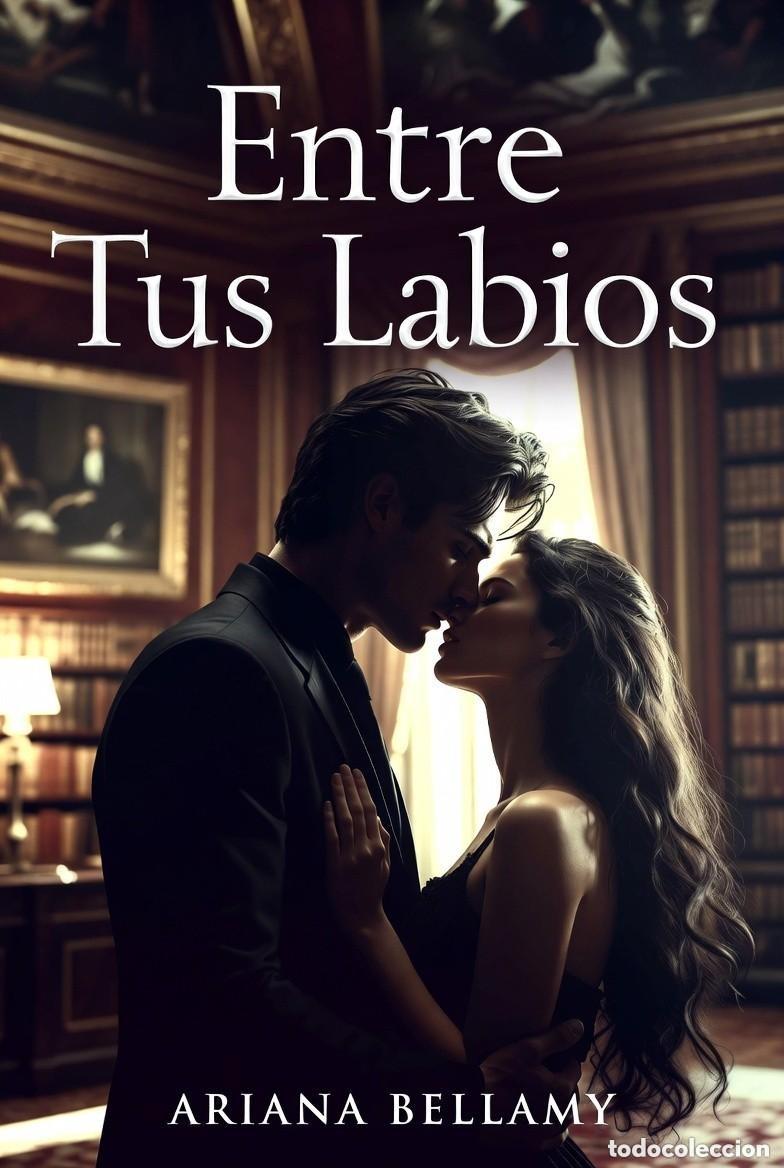 Libros: Ariana Bellamy - Entre Tus Labios