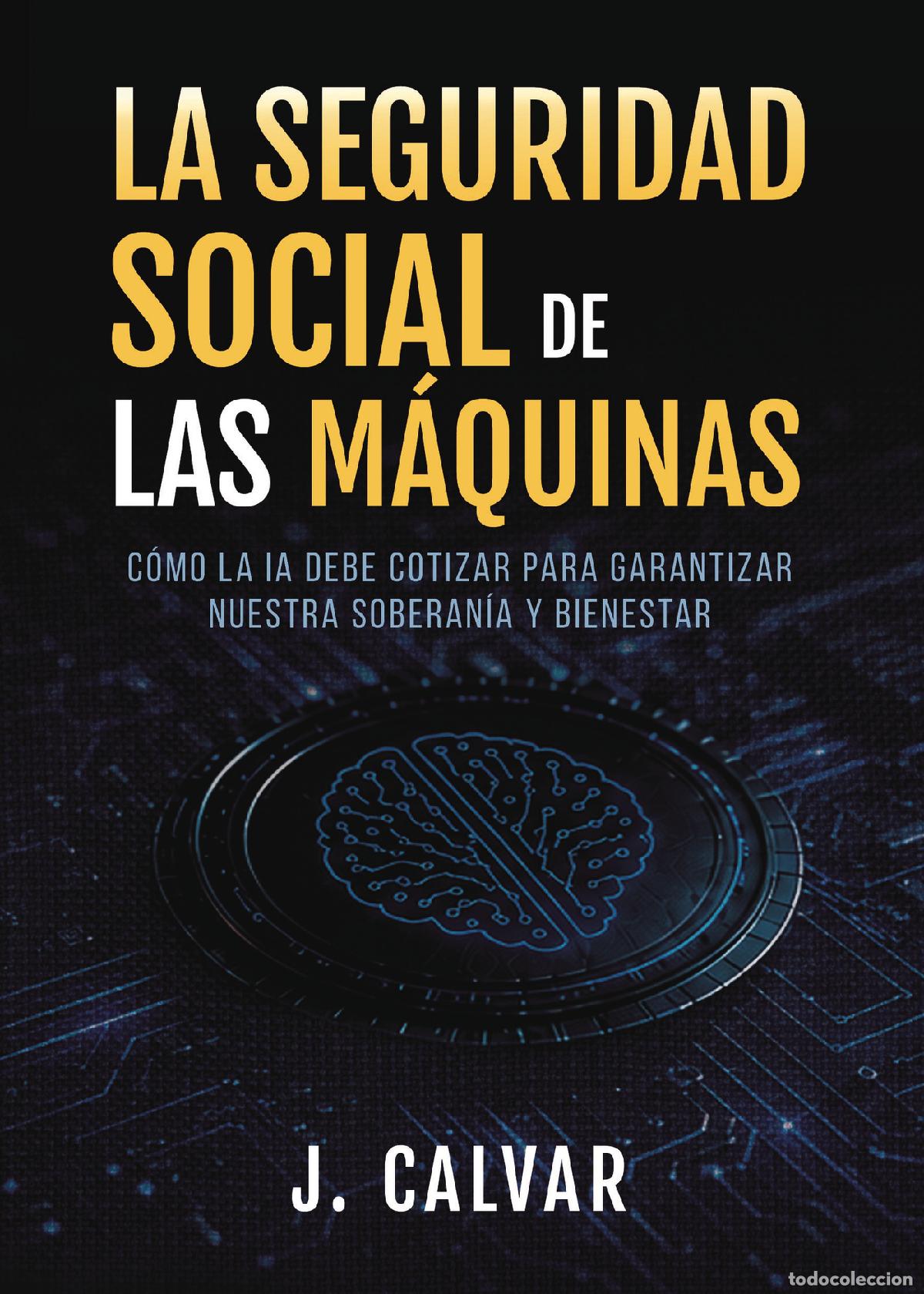 Libros: LA SEGURIDAD SOCIAL DE LAS M&Aacute;QUINAS - C&Oacute;MO LA IA DEBE COTIZAR PARA GARANTIZAR NUESTRA SOBERAN&Iacute;A Y BI