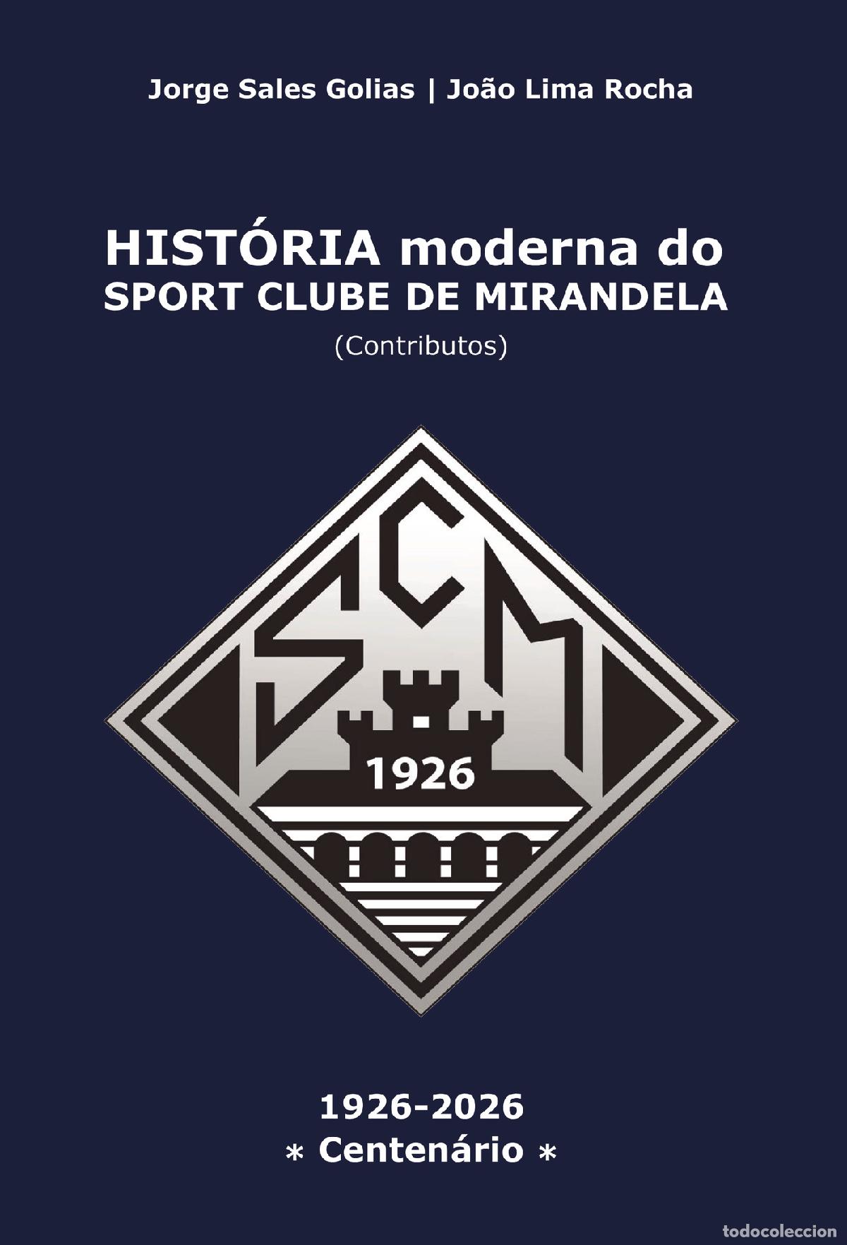 Libros: HIST&Oacute;RIA moderna do SPORT CLUBE DE MIRANDELA - (Contributos) - Jorge Sales Golias Jo&atilde;o Lima Rocha