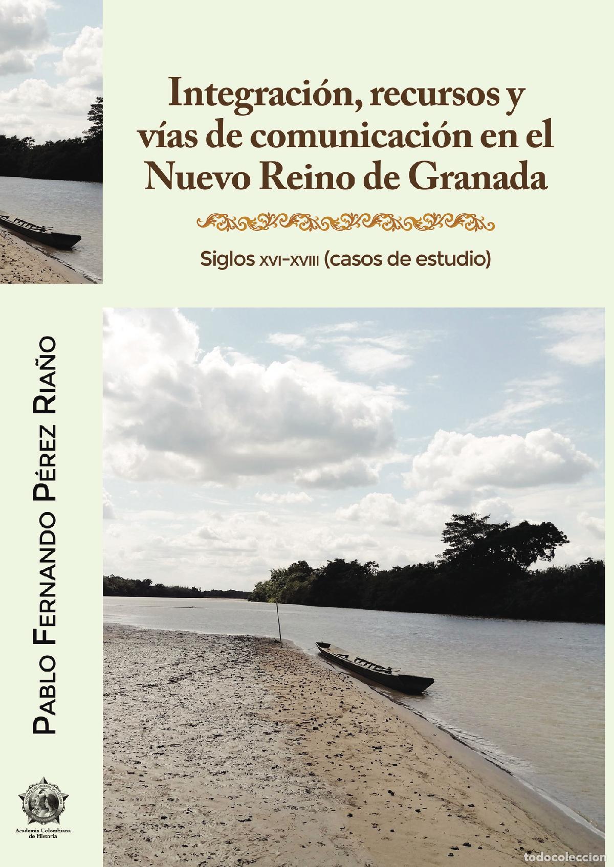 books: Integraci&oacute;n, recursos y v&iacute;as de comunicaci&oacute;n en el Nuevo Reino de Granada. - Pablo Fernando P&eacute;rez Ri