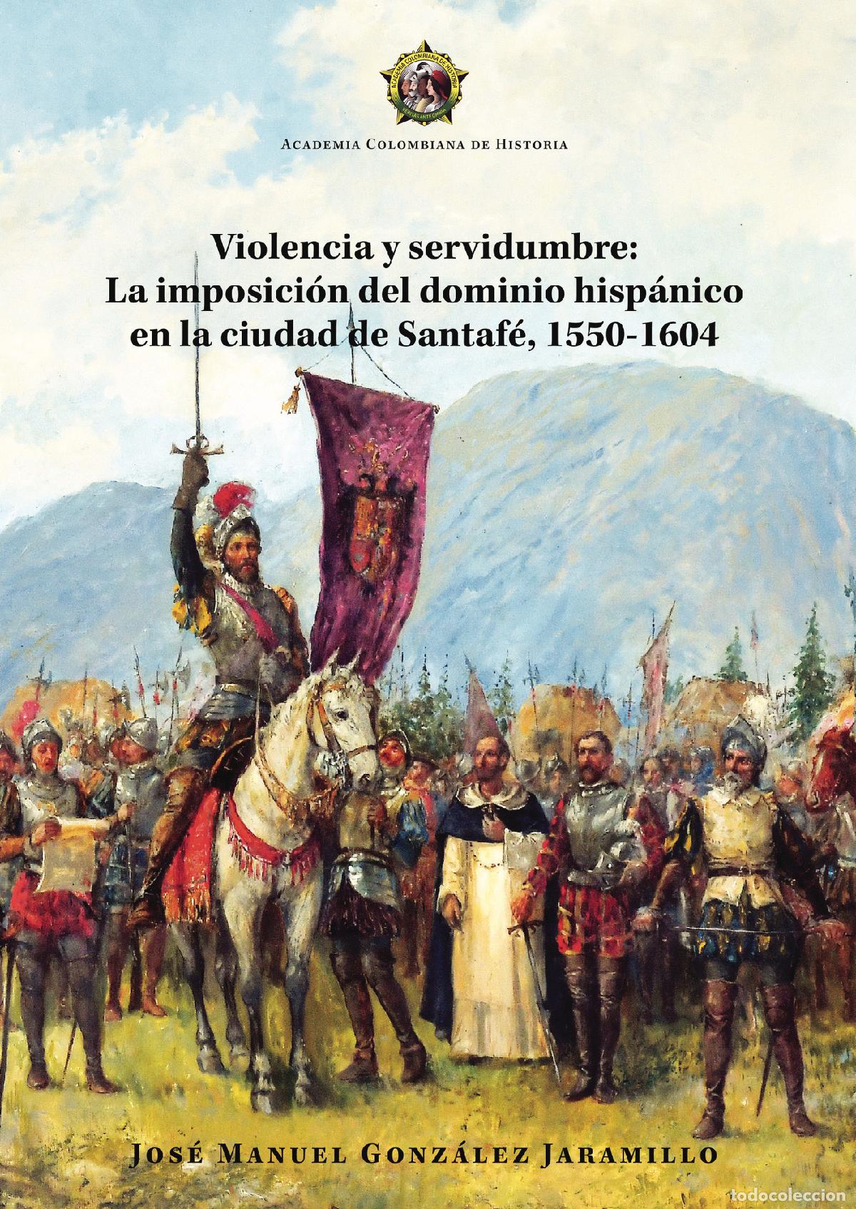 Livros: Violencia y servidumbre:La imposici&oacute;n del dominio hisp&aacute;nico en la ciudad de Santaf&eacute;, 1550-1604 - Jos