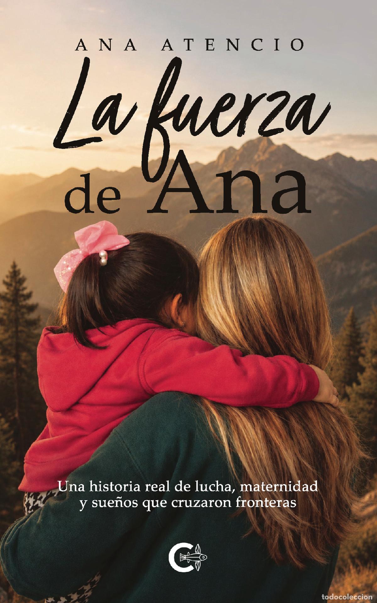 Libros: La fuerza de Ana - Una historia real de lucha, maternidad y sue&ntilde;os que cruzaron fronteras - Ana Aten
