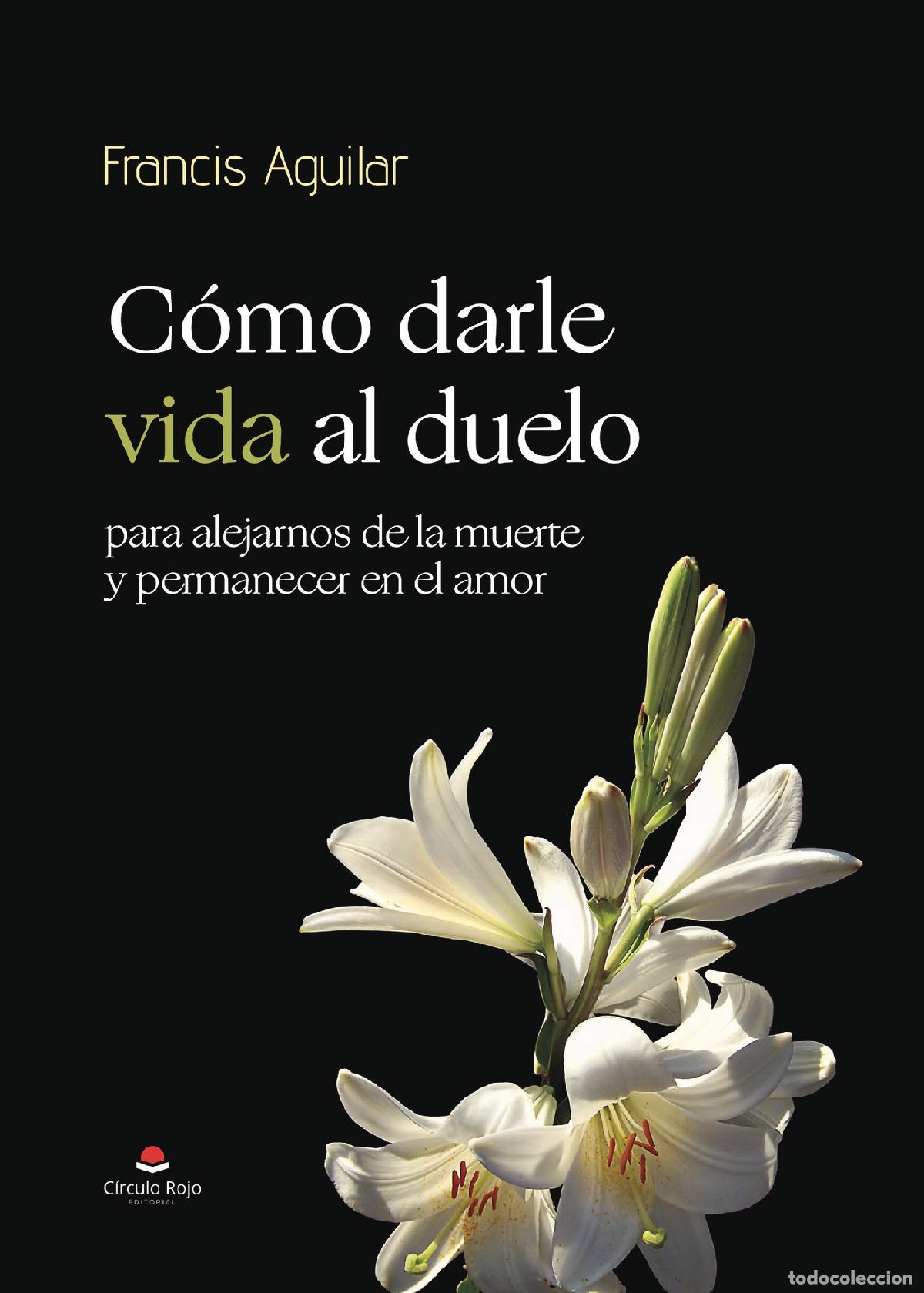 Livres: C&oacute;mo darle vida al duelo - para alejarnos de la muerte y permanecer en el amor - Francis Aguilar