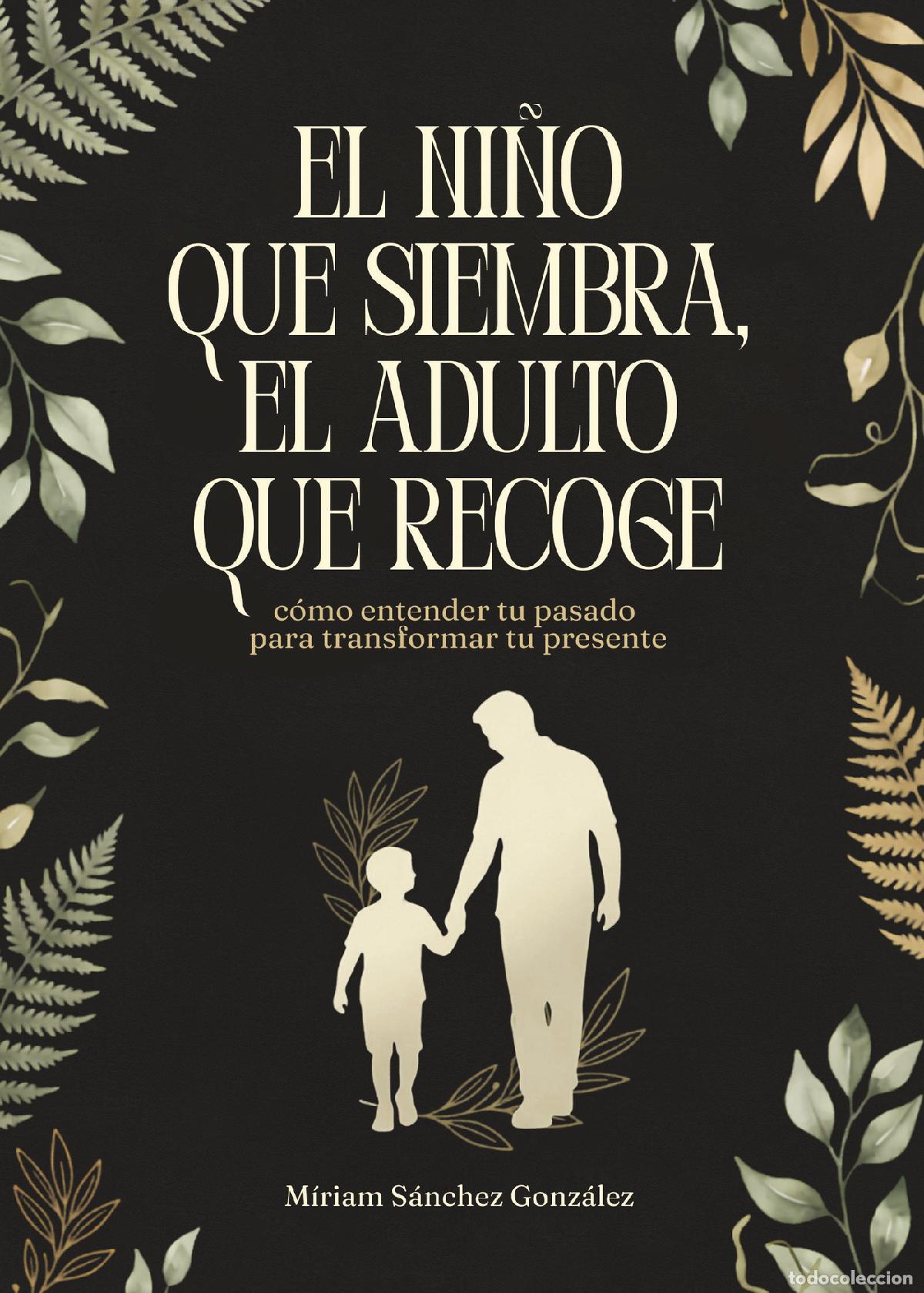 B&uuml;cher: El ni&ntilde;o que siembra, el adulto que recoge - c&oacute;mo entender tu pasado para transformar tu presente - M