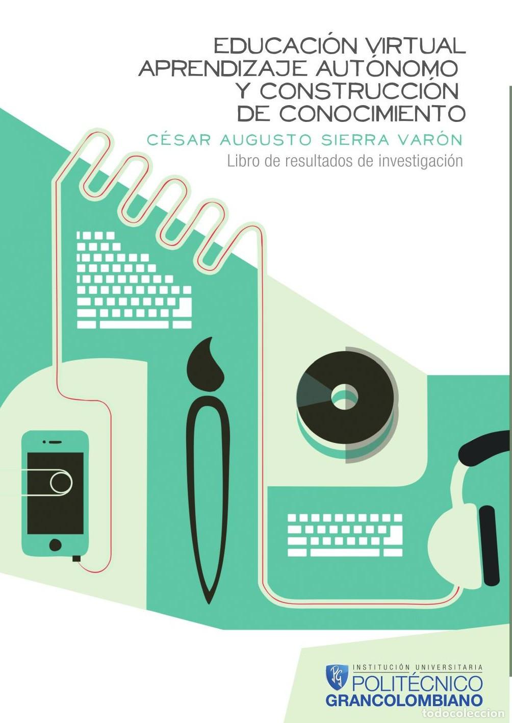 Livres: Educaci&oacute;n virtual, aprendizaje aut&oacute;nomo y construcci&oacute;n de conocimiento - C&eacute;sar Augusto Sierra Var&oacute;n