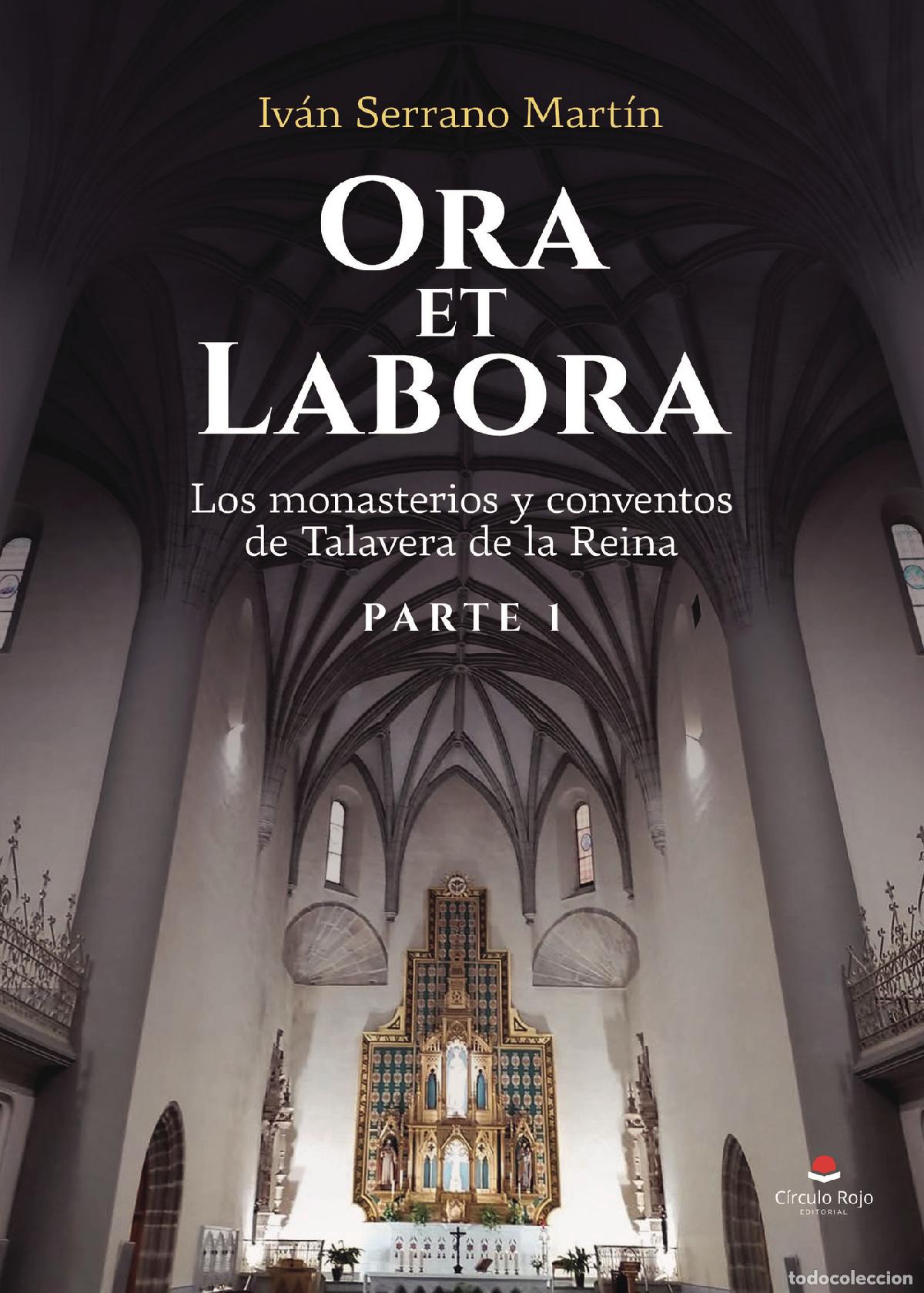 Livres: Ora et Labora - Los monasterios y conventos de Talavera de la Reina. Parte 1 - Iv&aacute;n Serrano Mart&iacute;n