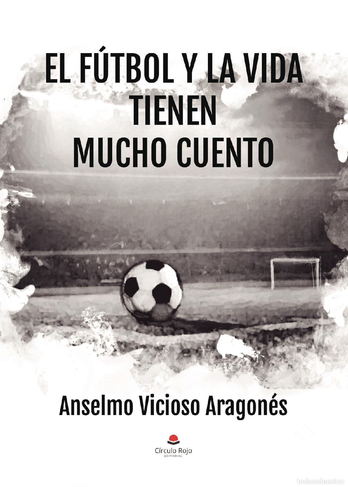 Livres: El f&uacute;tbol y la vida tienen mucho cuento - Anselmo Vicioso Aragon&eacute;s