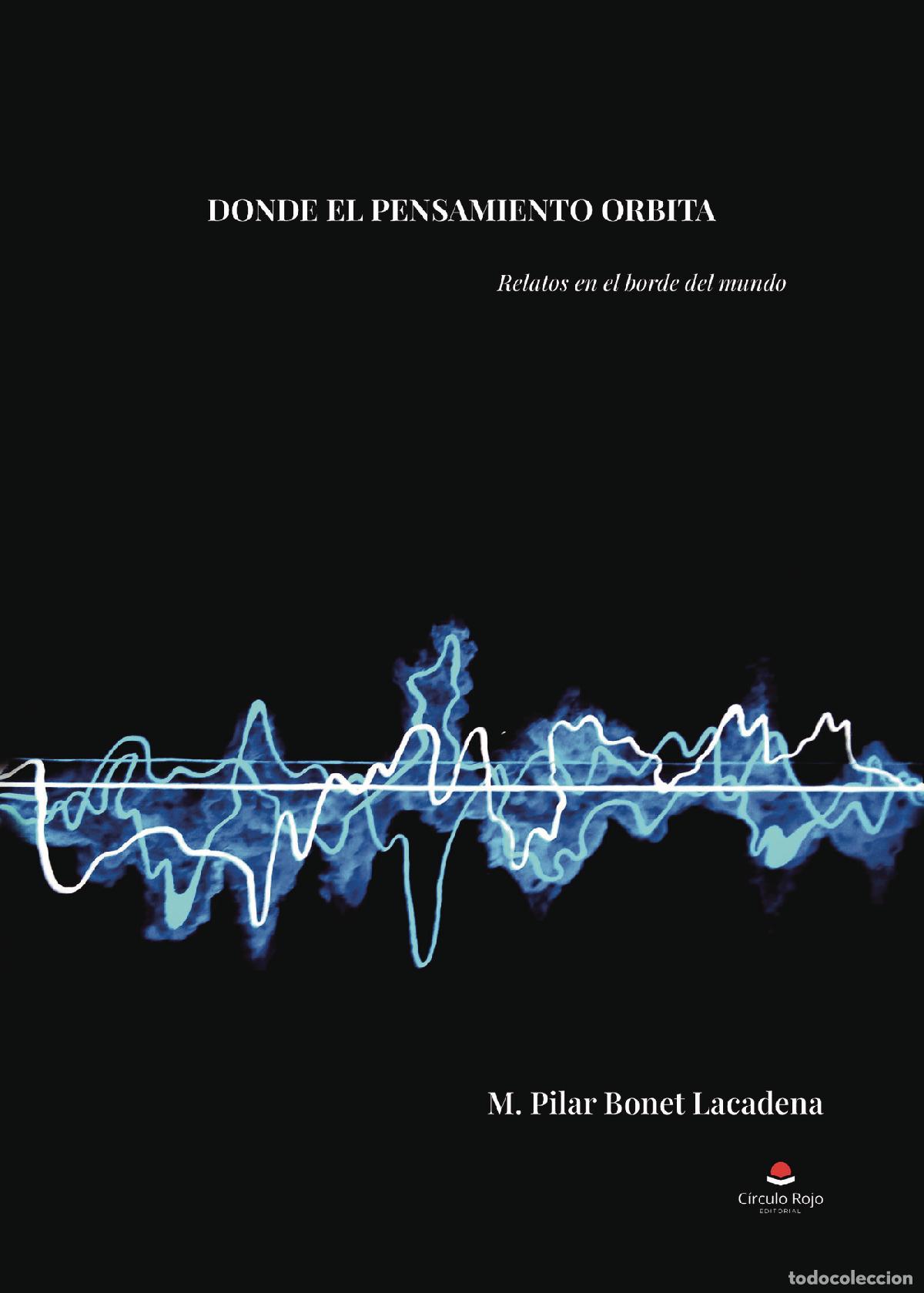 Livres: DONDE EL PENSAMIENTO ORBITA - Relatos en el borde del mundo - M. PILAR BONET LACADENA