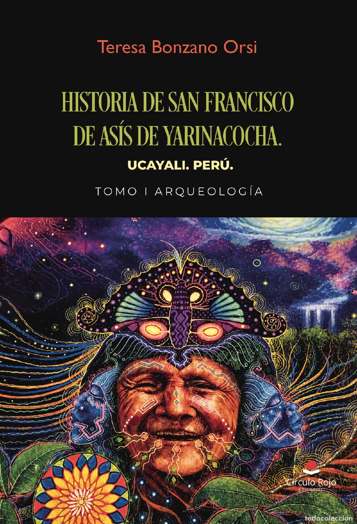Libros: HISTORIA DE SAN FRANCISCO DE AS&Iacute;S DE YARINACOCHA. UCAYALI. PER&Uacute;. TOMO I ARQUEOLOG&Iacute;A - Teresa Bonzano
