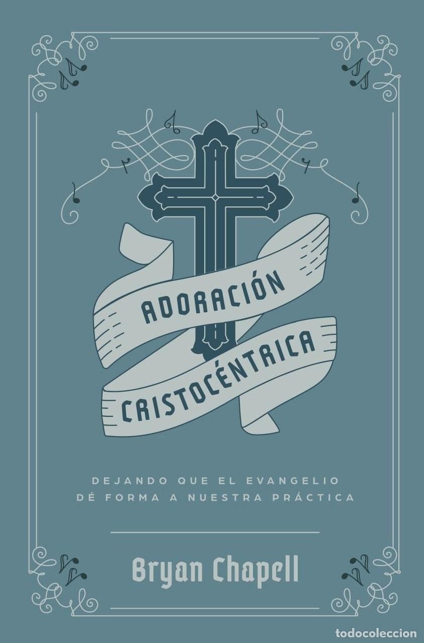 Livros: Adoraci&oacute;n Cristoc&eacute;ntrica - Bryan Chapell
