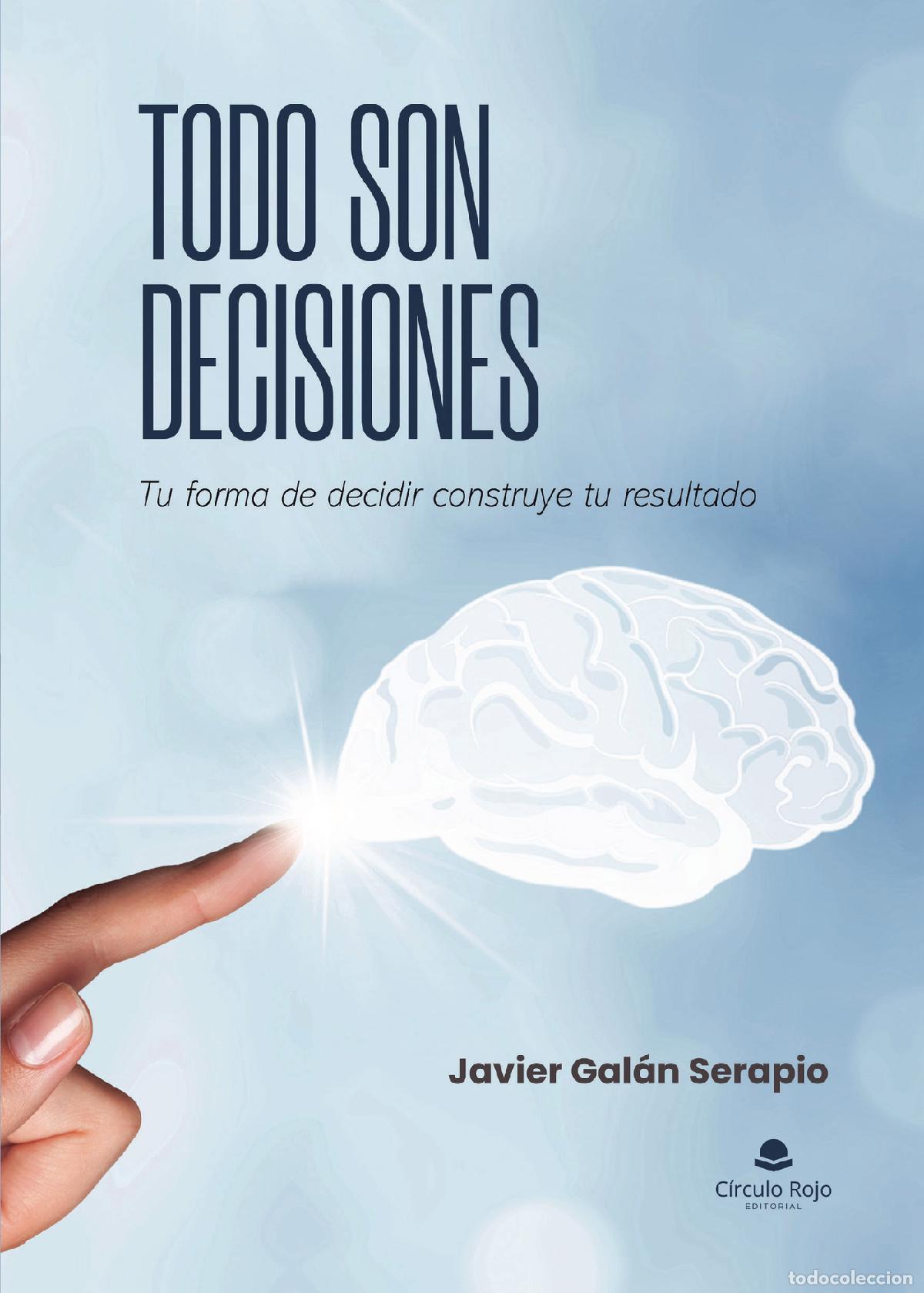 Libros: TODO SON DECISIONES - Tu forma de decidir construye tu resultado. - Javier Gal&aacute;n Serapio