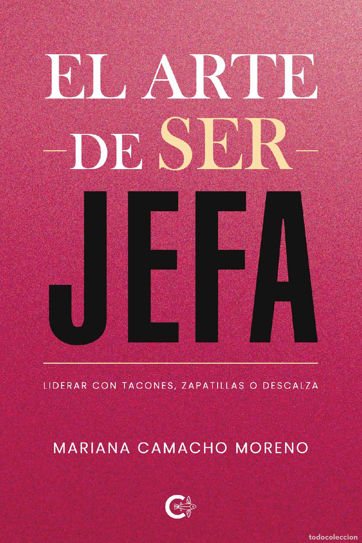 Libros: El arte de ser jefa - Liderar con tacones, zapatillas o descalza - Mariana Camacho Moreno