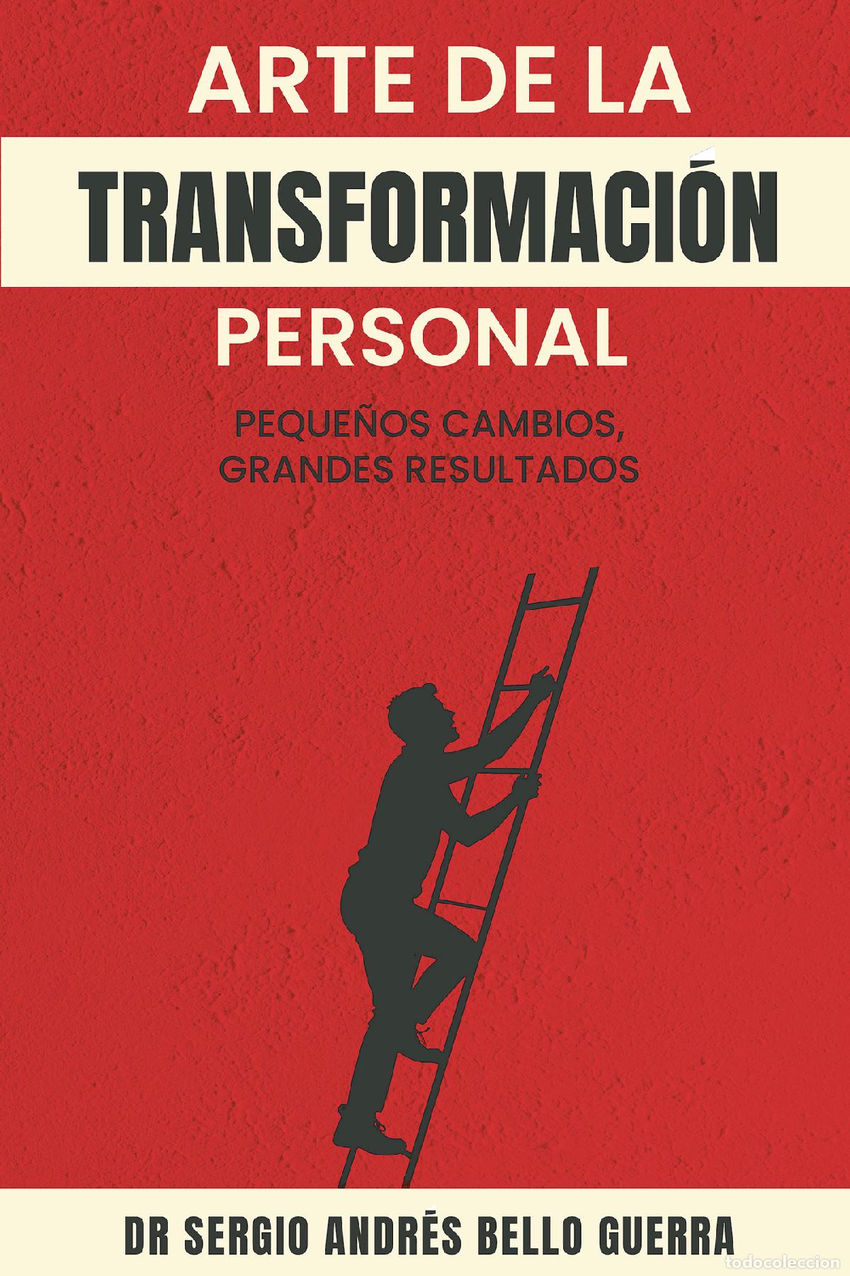 Libros: El Arte de la Transformaci&oacute;n Personal - Peque&ntilde;os Cambios, Grandes Resultados - Sergio Andr&eacute;s Bello G