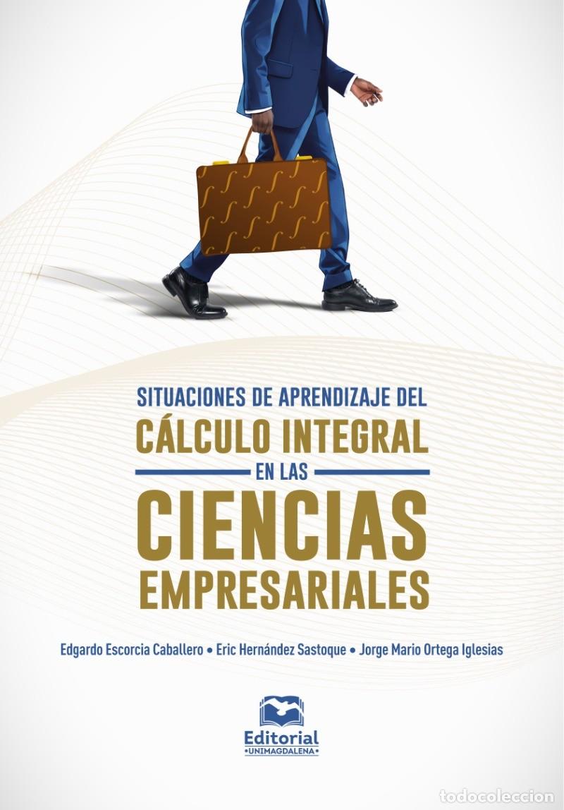Libros: Situaciones de aprendizaje del c&aacute;lculo integral en las ciencias empresariales - Edgardo Escorcia Cab