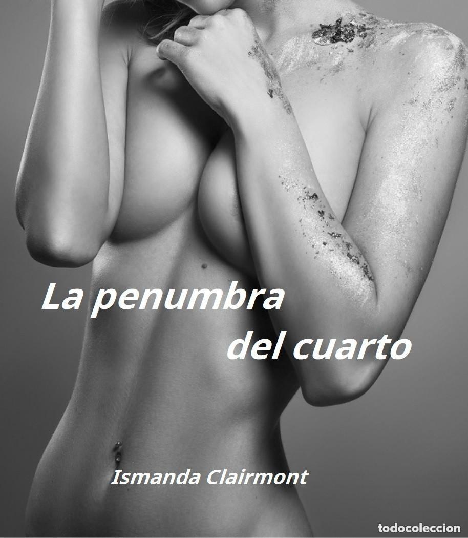 Libros: Ismanda Clairmont - La penumbra del cuarto -- NOVELA EROTICA