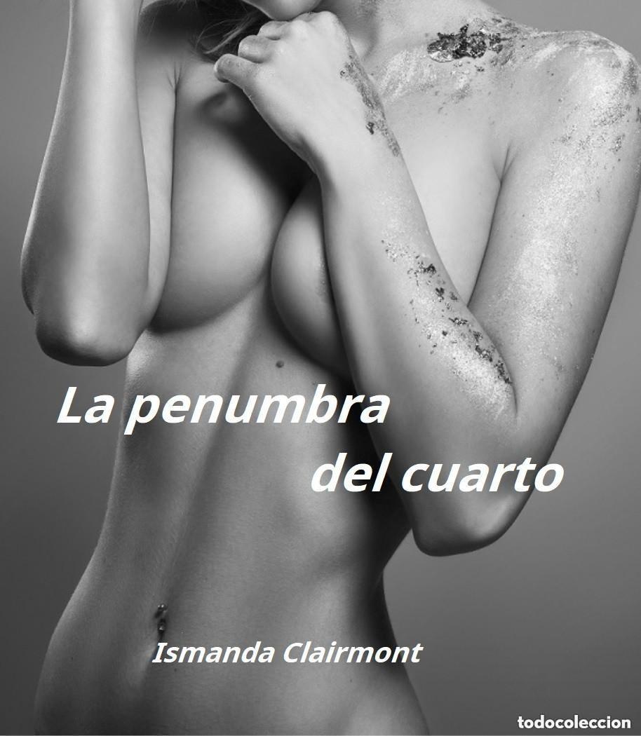 Libros: Ismanda Clairmont - La penumbra del cuarto -- NOVELA EROTICA