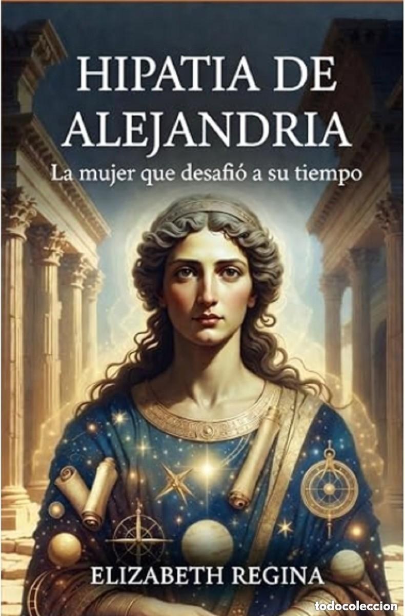 Libros: Hypatia de Alejandria: La mujer que desafi&oacute; a su tiempo - Elizabeth Regina