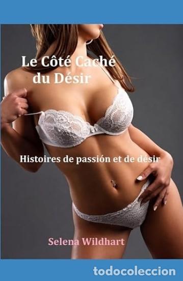 Libros: Le C&ocirc;t&eacute; Cach&eacute; du D&eacute;sir: Histoires de passion et de d&eacute;sir - Selena Wildhart -en Franc&eacute;s