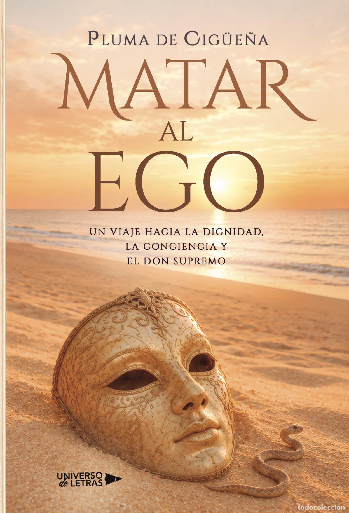 Libri: Matar al Ego - Un viaje hacia la dignidad, la conciencia y el don supremo - Pluma de Cig&uuml;e&ntilde;a