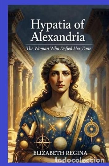 Libros: Hypatia of Alexandria: The Woman Who Defied Her Time -- Elizabeth Regina - VERSION TAPA DURA