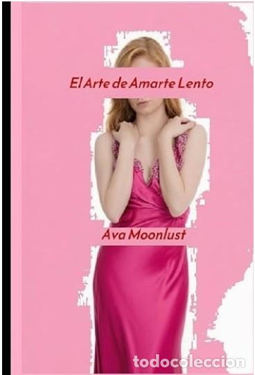 Libros: Ava Moonlust - El Arte de Amarte Lento -NOVELA EROTICA DIVERTIDA -VERSION TAPA DURA