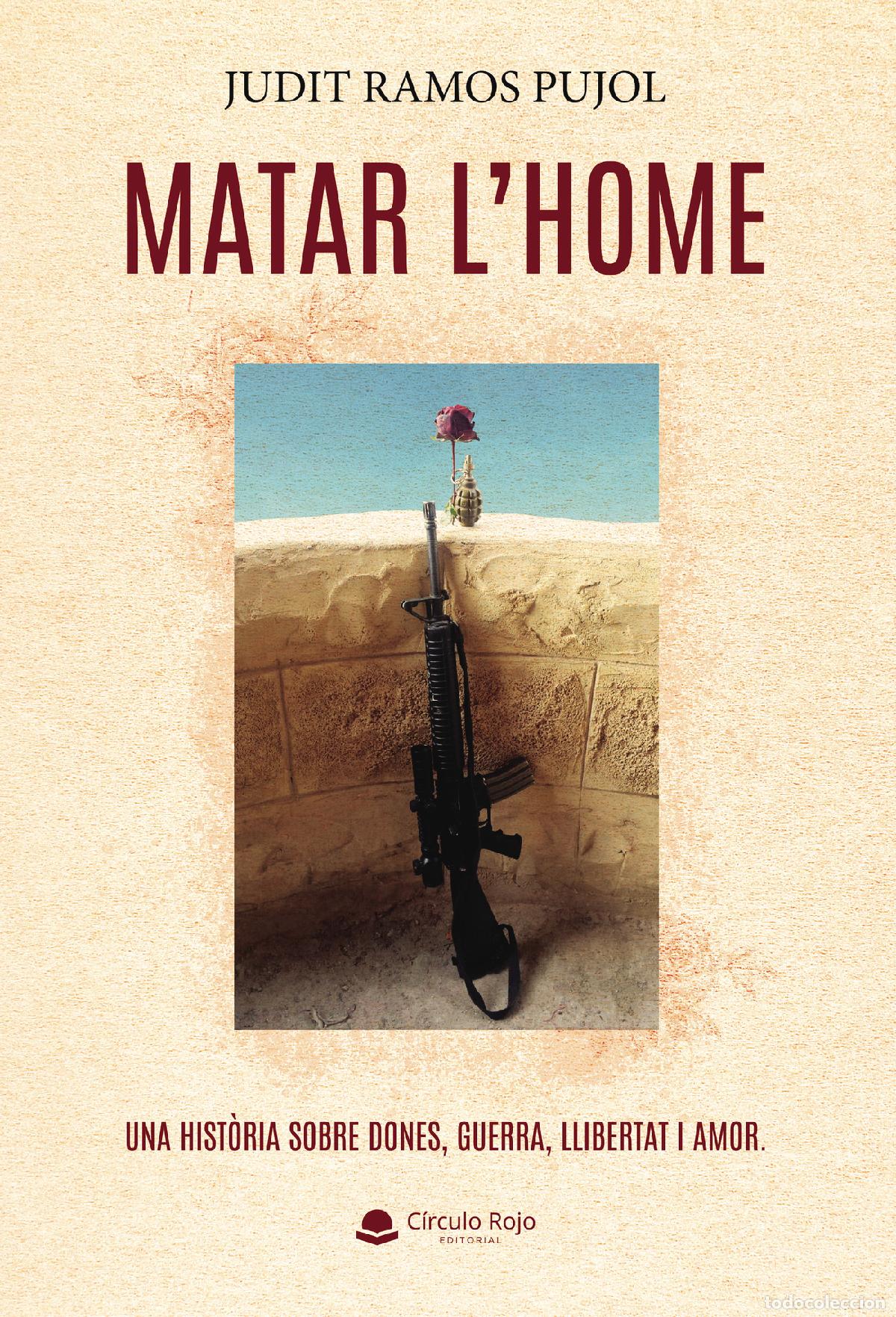 Libri: MATAR L?HOME - UNA HIST&Ograve;RIA SOBRE DONES, GUERRA, LLIBERTAT I AMOR - JUDIT RAMOS PUJOL