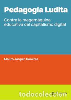B&uuml;cher: Pedagog&iacute;a Ludita - Contra la megam&aacute;quina educativa del capitalismo digital - Mauro Jarqu&iacute;n Ram&iacute;rez