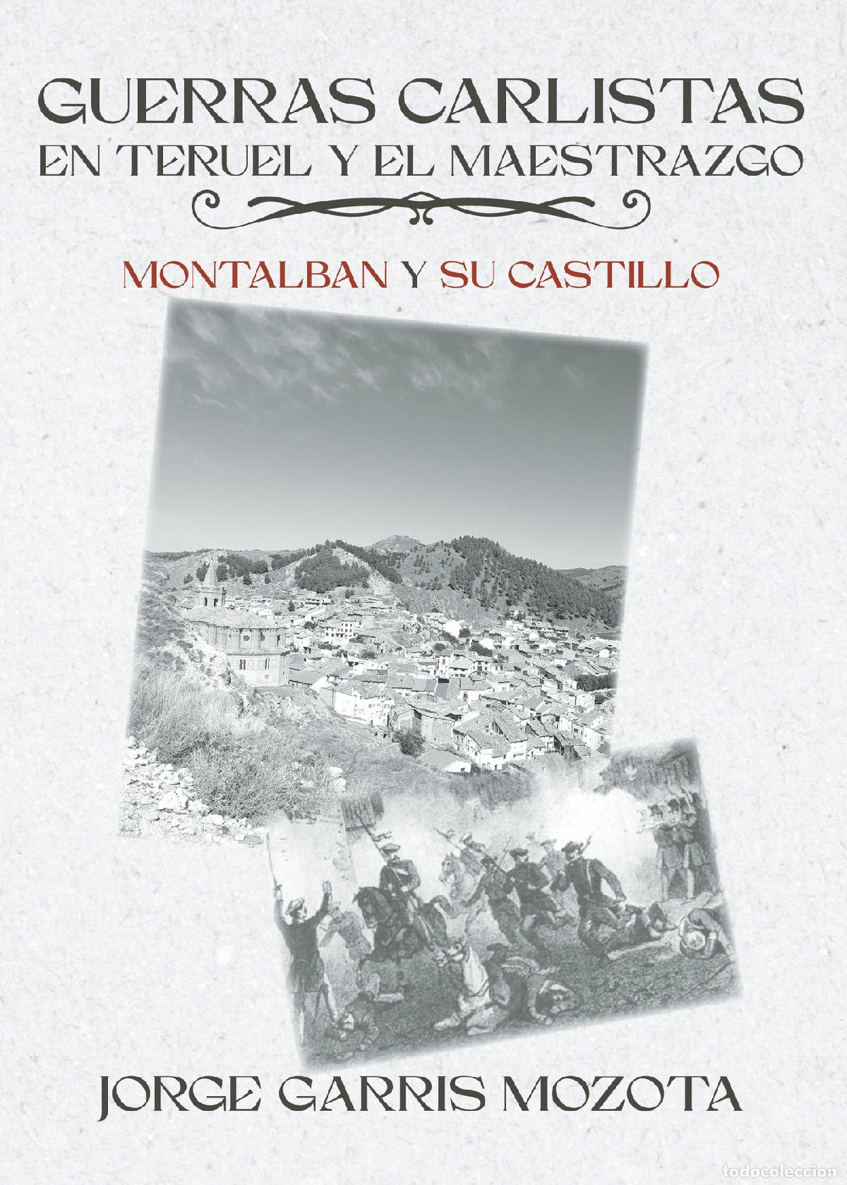 Libros: Guerras carlistas en Teruel y el maestrazgo - Montalb&aacute;n y su castillo - Jorge Garris Mozota