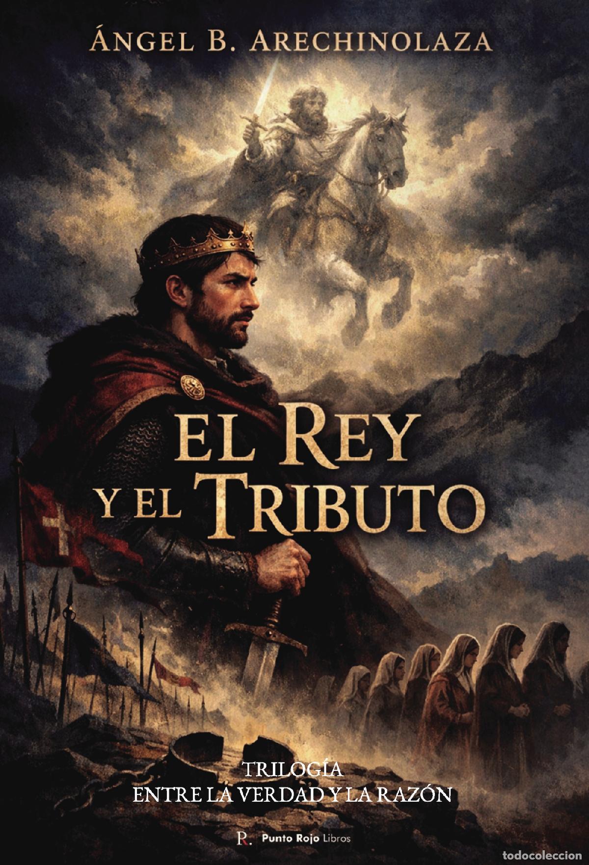 Livres: El rey y el tributo. TRILOG&Iacute;A: Entre la verdad y la raz&oacute;n - &Aacute;ngel Bernardo Arechinolaza Garrido