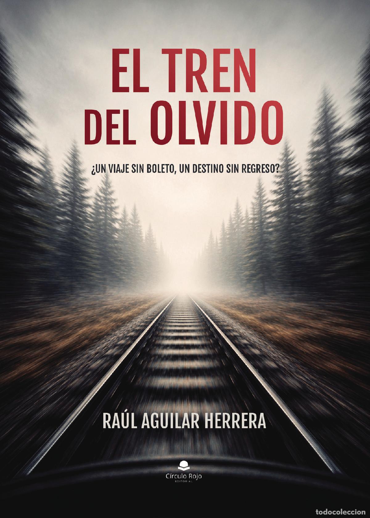 Libros: EL TREN DEL OLVIDO - &iquest;Un viaje sin boleto, un destino sin regreso? - Ra&uacute;l Aguilar Herrera