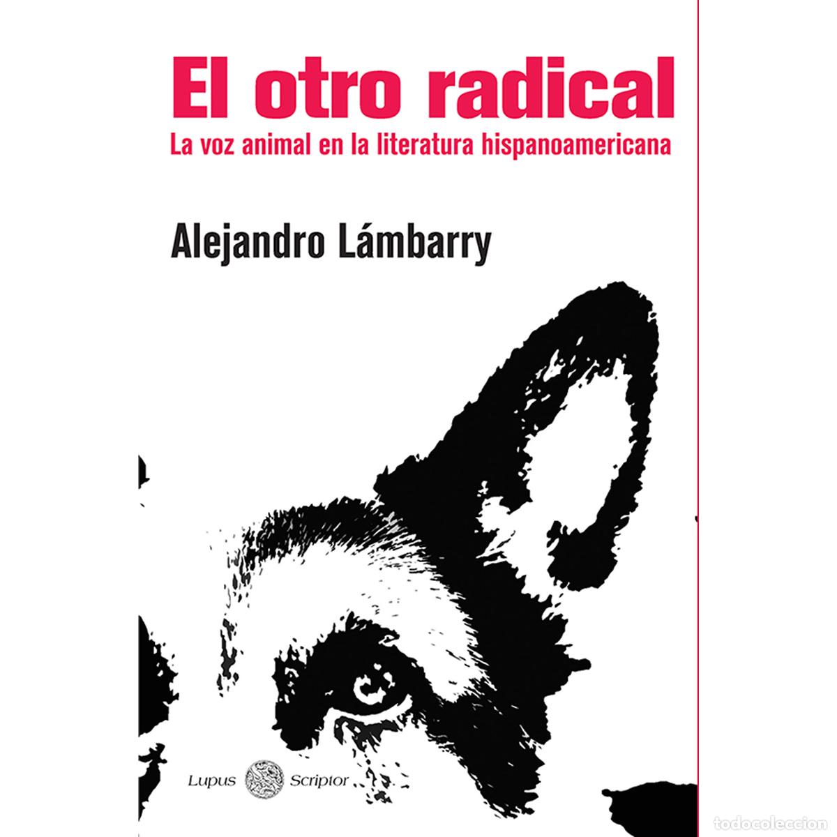 Libros: El otro radical - La voz animal en la literatura hispanoamericana - Alejandro L&aacute;mbarry