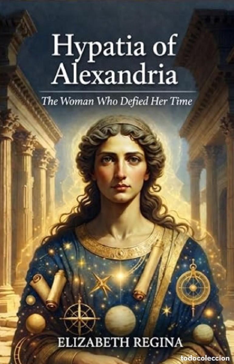 Libros: Hypatia of Alexandria: The Woman Who Defied Her Time -- Elizabeth Regina