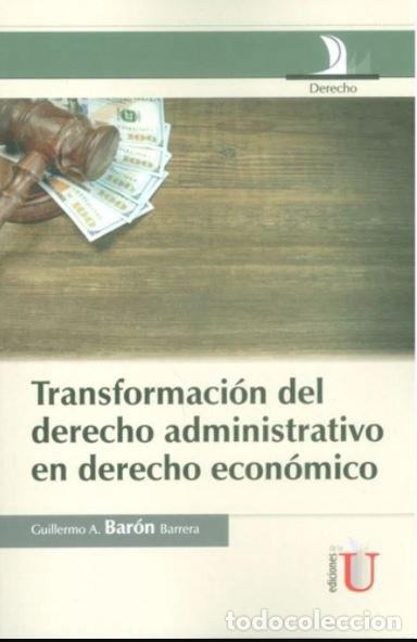 Livres: Transformaci&oacute;n Del Derecho Administrativo En Derecho Econ&oacute;mico - Guillemo Andres Baron Barrera