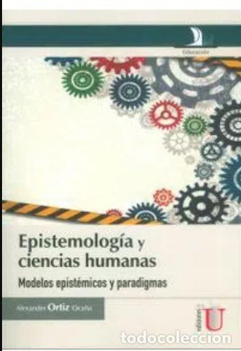 Libros: Epistemolog&iacute;a y ciencias humanas, modelos epist&eacute;micos y paradigmas - Alexander Ortiz Oca&ntilde;a