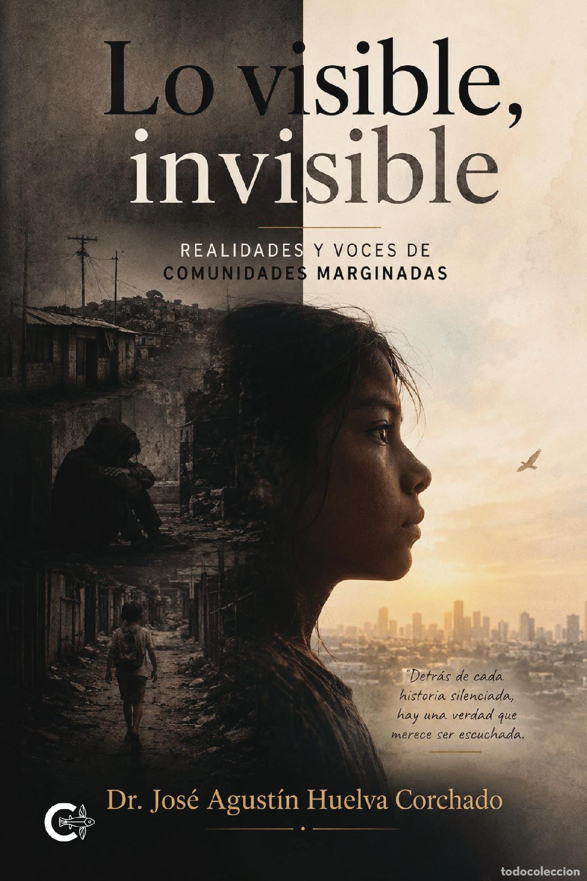 Libros: Lo visible, invisible - Realidades y voces de comunidades marginadas - Jos&eacute; Agust&iacute;n Huelva Corchado