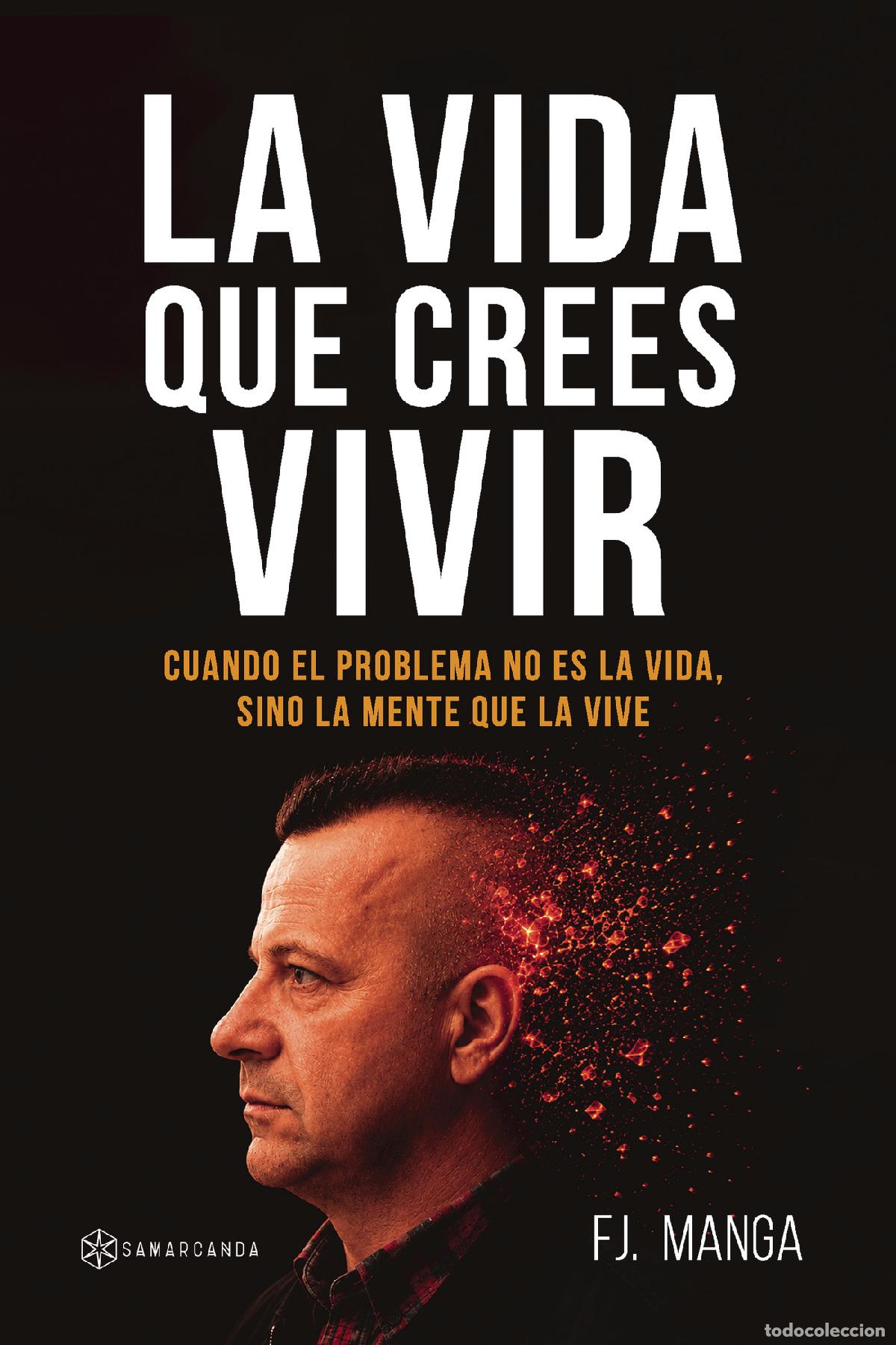 Libros: La vida que crees vivir - Cuando el problema no es la vida, sino la mente que la vive - FJ. Manga
