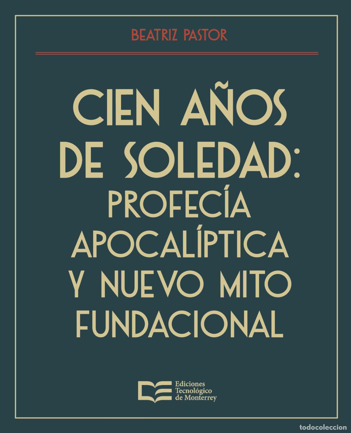 Libros: Cien a&ntilde;os de soledad: profec&iacute;a apocal&iacute;ptica y nuevo mito fundacional - Beatriz Pastor
