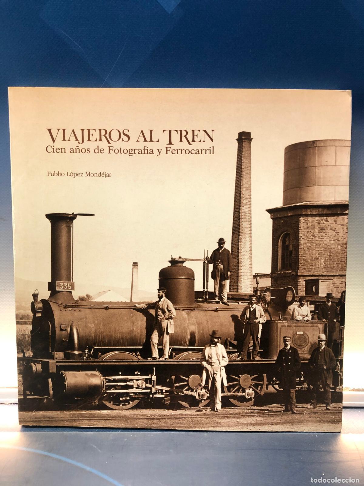 Libros: Viajeros Al Tren, Cien A&ntilde;os De Fotografia y Ferrocarril, Publio Lopez Mondejar