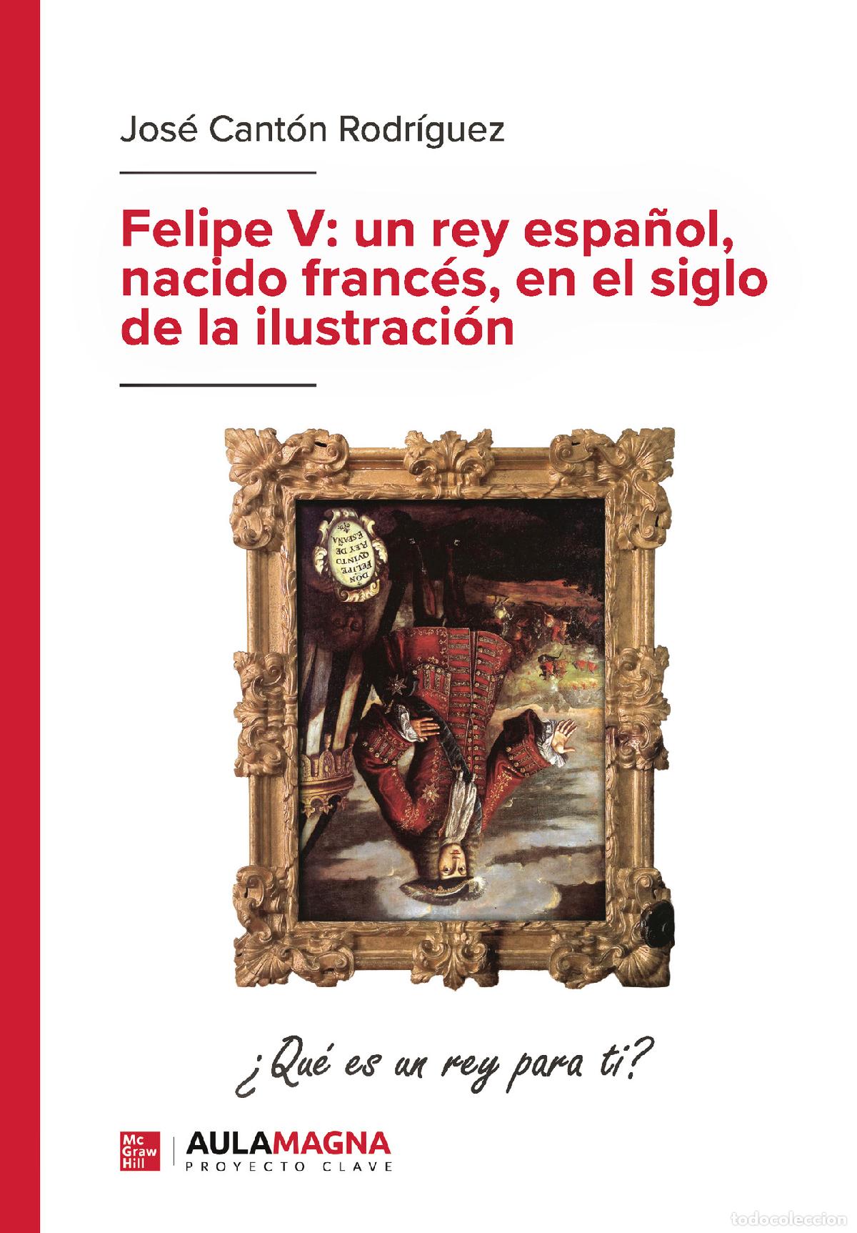 Libros: Felipe V: un rey espa&ntilde;ol, nacido franc&eacute;s, en el siglo de la ilustraci&oacute;n - &iquest;Qu&eacute; es un rey para ti? -
