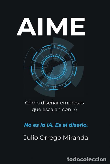B&uuml;cher: AIME - C&oacute;mo dise&ntilde;ar empresas que escalan con IA - Julio Orrego Miranda