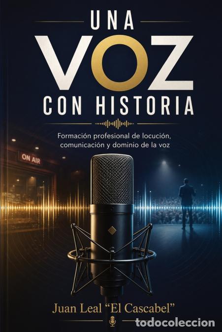 Livres: UNA VOZ CON HISTORIA - Formaci&oacute;n profesional de locuci&oacute;n, comunicaci&oacute;n y dominio de la voz - Juan Le