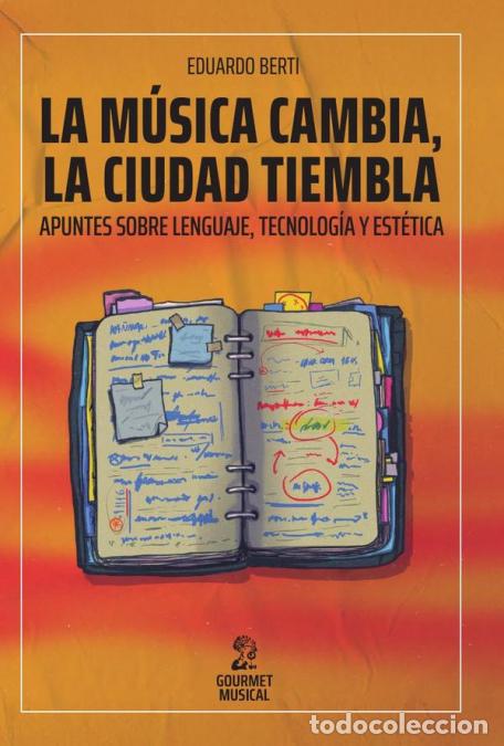 B&uuml;cher: La m&uacute;sica cambia, la ciudad tiembla - Apuntes sobre lenguaje, tecnolog&iacute;a y est&eacute;tica - Eduardo Berti