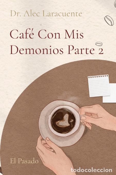 B&uuml;cher: Caf&eacute; Con Mis Demonios Parte 2 - El Pasado - Dr. Alec Laracuente