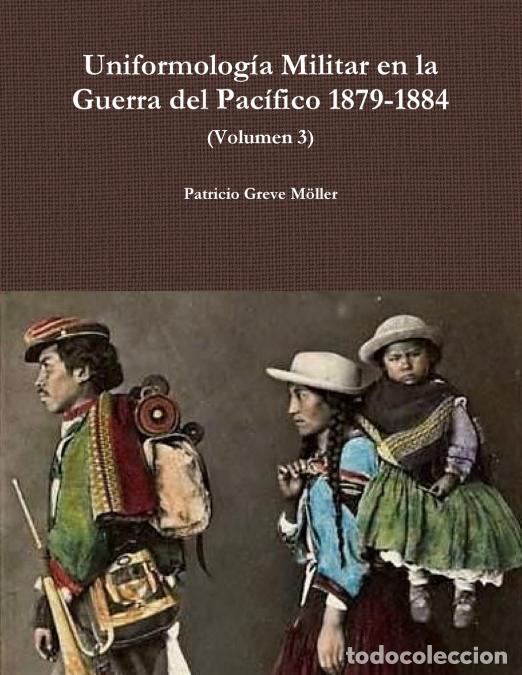 Libri: Uniformolog&iacute;a Militar en la Guerra del Pac&iacute;fico 1879-1884 (Volumen 3) - Patricio Greve Moller