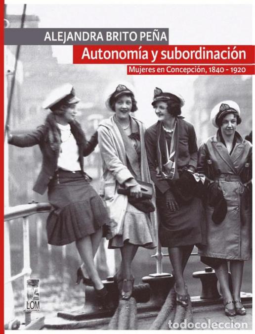 Libri: Autonom&iacute;a y subordinaci&oacute;n: Mujeres en Concepci&oacute;n, 1840 - 1920 - Alejandra Brito Pe&ntilde;a