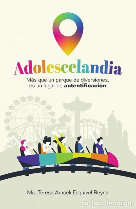 B&uuml;cher: Adolescelandia - M&aacute;s que un parque de diversiones, es un lugar de autentificaci&oacute;n - Ma. Teresa Arace
