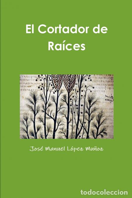 Libri: El Cortador de Ra&iacute;ces - Jos&eacute; Manuel L&oacute;pez Mu&ntilde;oz