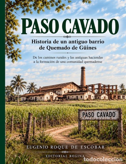 Libri: PASO CAVADO Historia de un antiguo barrio de Quemado de G&uuml;ines - EUGENIO ROQUE DE ESCOBAR